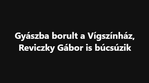 Gyászba borult a Vígszínház, Reviczky Gábor is búcsúzik